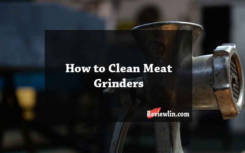 how to clean meat grinders
