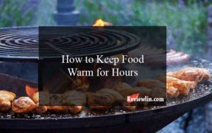 How to Keep Food Warm for Hours